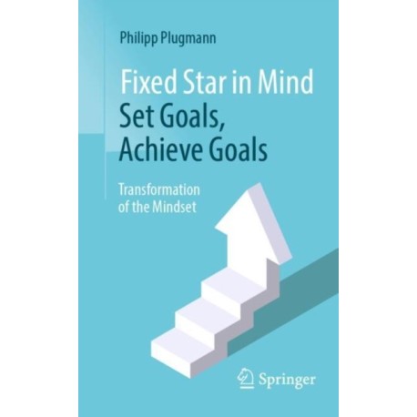 Fixed Star in Mind: Set Goals, Achieve Goals: Transformation of the Mindset