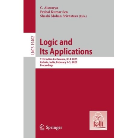 Logic and Its Applications: 11th Indian Conference, ICLA 2025, Kolkata, India, February 3–5, 2025, Proceedings