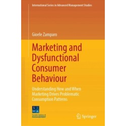 Marketing and Dysfunctional Consumer Behaviour: Understanding How and When Marketing Drives Problematic Consumption Patterns