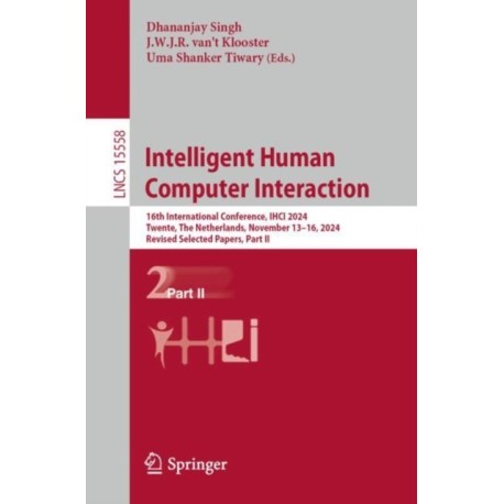 Intelligent Human Computer Interaction: 16th International Conference, IHCI 2024, Twente, The Netherlands, November 13–16, 2024, Revised Selected Papers, Part II