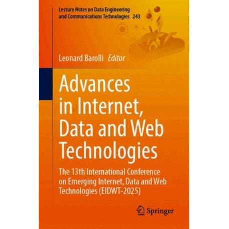Advances in Internet, Data and Web Technologies: The 13th International Conference on Emerging Internet, Data and Web Technologies (EIDWT-2025)