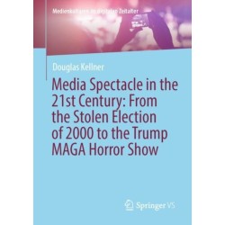 Media Spectacle in the 21st Century: From the Stolen Election of 2000 to the Trump MAGA Horror Show