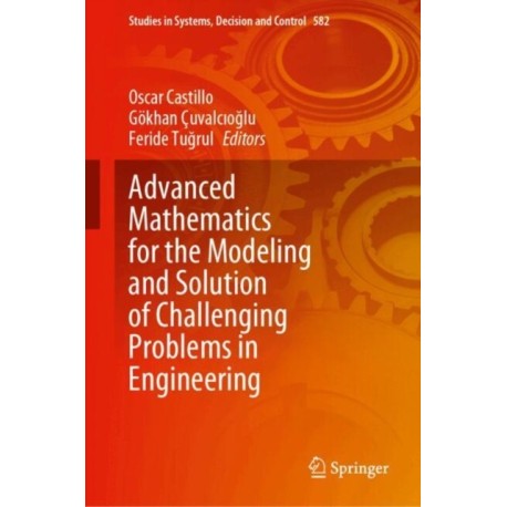 Advanced Mathematics for the Modeling and Solution of Challenging Problems in Engineering