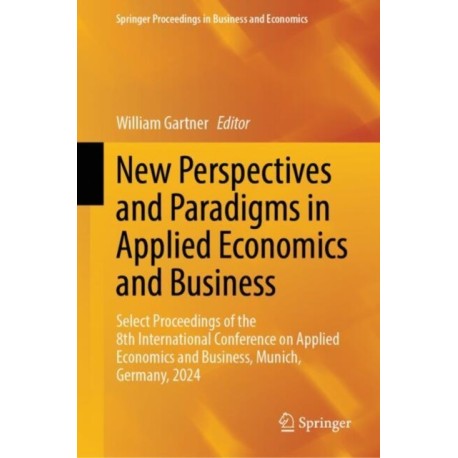 New Perspectives and Paradigms in Applied Economics and Business: Select Proceedings of the 8th International Conference on Applied Economics and Business, Munich, Germany, 2024
