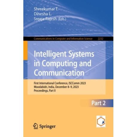 Intelligent Systems in Computing and Communication: First International Conference, ISCComm 2023, Moodabidri, India, December 8–9, 2023, Proceedings, Part-II