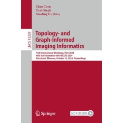 Topology- and Graph-Informed Imaging Informatics: First International Workshop, TGI3 2024, Held in Conjunction with MICCAI 2024, Marrakesh, Morocco, October 10, 2024, Proceedings