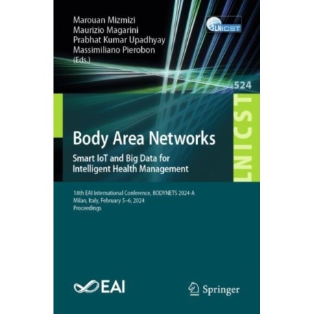 Body Area Networks. Smart IoT and Big Data for Intelligent Health Management: 18th EAI International Conference, BODYNETS 2024-A, Milan, Italy, February 5-6, 2024, Proceedings