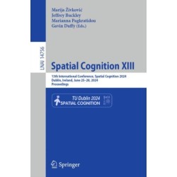 Spatial Cognition XIII: 13th International Conference, Spatial Cognition 2024, Dublin, Ireland, June 25–28, 2024, Proceedings