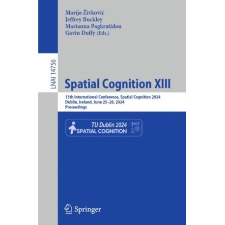 Spatial Cognition XIII: 13th International Conference, Spatial Cognition 2024, Dublin, Ireland, June 25–28, 2024, Proceedings