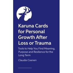 Karuna Cards for Personal Growth After Loss or Trauma: Tools to Help You Find Meaning, Purpose and Resilience for the Long Term