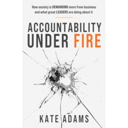 Accountability Under Fire: How society is demanding more from business and what great leaders are doing about it