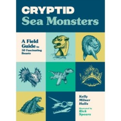 Cryptid Sea Monsters: A Field Guide to 50 Fascinating Beasts
