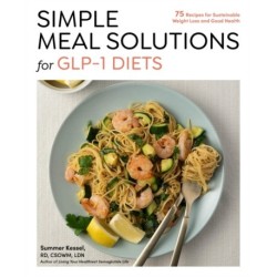 Simple Meal Solutions for GLP-1 Diets: 75 Recipes for Sustainable Weight Loss and Good Health