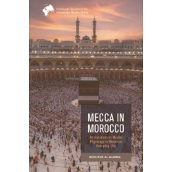 Mecca in Morocco: Articulations of Muslim Pilgrimage in Moroccan Everyday Life