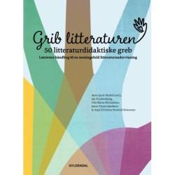 Grib litteraturen! 50 litteraturdidaktiske greb: Lærerens håndbog til en meningsfuld litteraturundervisning
