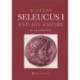 Nicator - Seleucus I and his Empire
