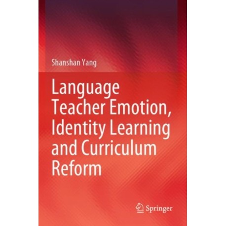 Language Teacher Emotion, Identity Learning and Curriculum Reform