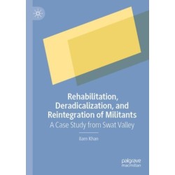 Rehabilitation, Deradicalization, and Reintegration of Militants: A Case Study from Swat Valley