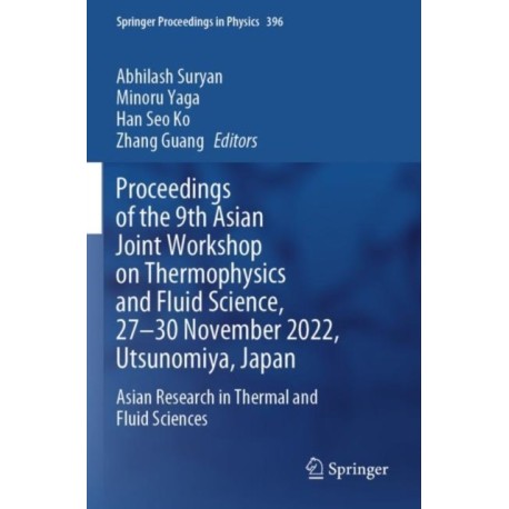 Proceedings of the 9th Asian Joint Workshop on Thermophysics and Fluid Science, 27–30 November 2022, Utsunomiya, Japan: Asian Research in Thermal and Fluid Sciences