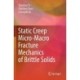 Static Creep Micro-Macro Fracture Mechanics of Brittle Solids