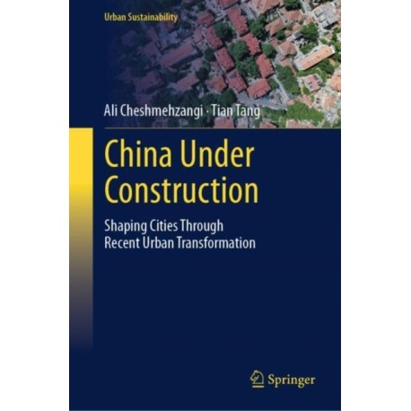 China Under Construction: Shaping Cities Through Recent Urban Transformation