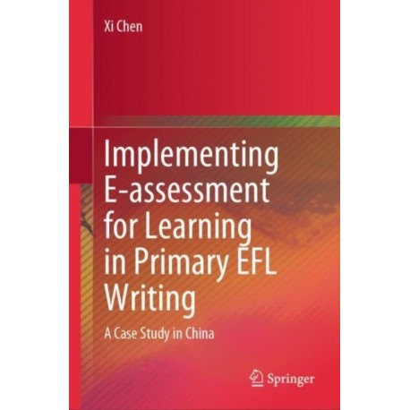 Implementing E-assessment for Learning in Primary EFL Writing: A Case Study in China