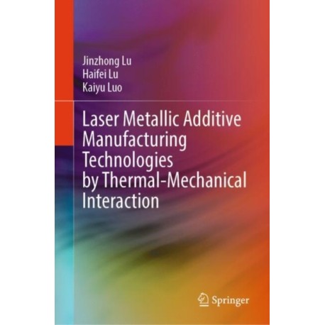 Laser Metallic Additive Manufacturing Technologies by Thermal-Mechanical Interaction