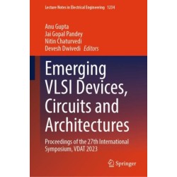 Emerging VLSI Devices, Circuits and Architectures: Proceedings of the 27th International Symposium, VDAT 2023