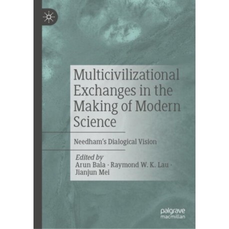 Multicivilizational Exchanges in the Making of Modern Science: Needham’s Dialogical Vision