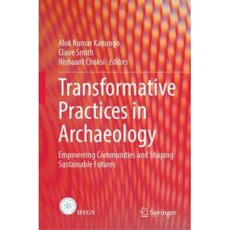 Transformative Practices in Archaeology: Empowering Communities and Shaping Sustainable Futures