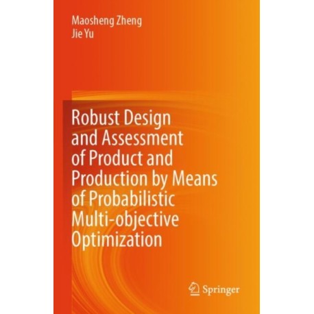 Robust Design and Assessment of Product and Production by Means of Probabilistic Multi-objective Optimization