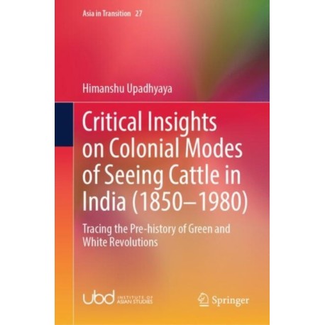 Critical Insights on Colonial Modes of Seeing Cattle in India (1850–1980): Tracing the Pre-history of Green and White Revolutions