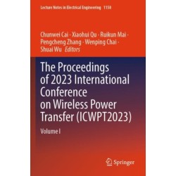 The Proceedings of 2023 International Conference on Wireless Power Transfer (ICWPT2023): Volume I