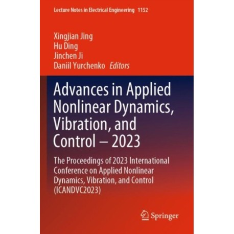 Advances in Applied Nonlinear Dynamics, Vibration, and Control – 2023: The Proceedings of 2023 International Conference on Applied Nonlinear Dynamics, Vibration, and Control (ICANDVC2023)