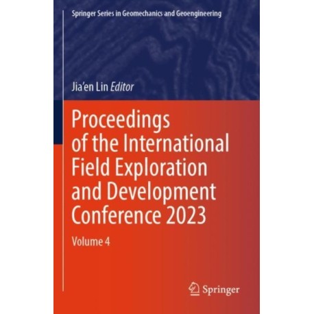 Proceedings of the International Field Exploration and Development Conference 2023: Volume 4