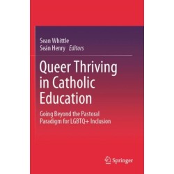 Queer Thriving in Catholic Education: Going Beyond the Pastoral Paradigm for LGBTQ+ Inclusion