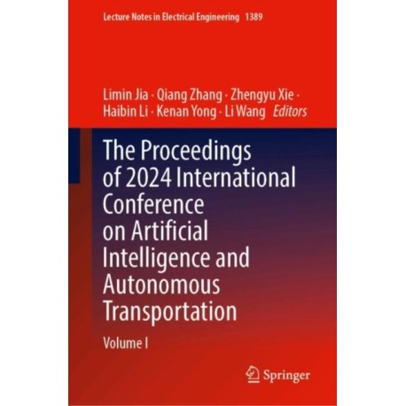 The Proceedings of 2024 International Conference on Artificial Intelligence and Autonomous Transportation: Volume I