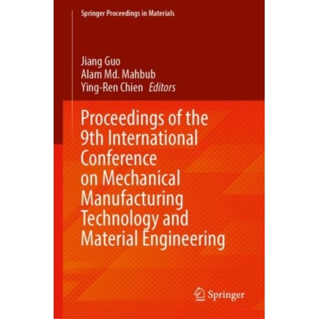 Proceedings of the 9th International Conference on Mechanical Manufacturing Technology and Material Engineering: Volume 1