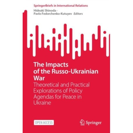 The Impacts of the Russo-Ukrainian War: Theoretical and Practical Explorations of Policy Agendas for Peace in Ukraine