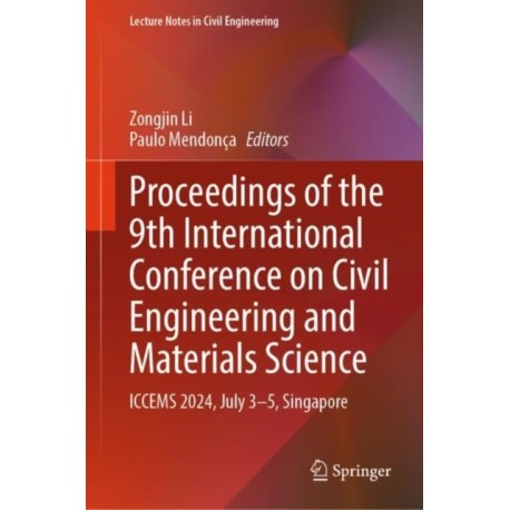Proceedings of the 9th International Conference on Civil Engineering and Materials Science: ICCEMS 2024, July 3–5, Singapore