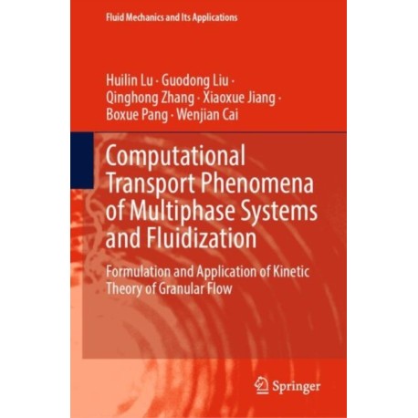 Computational Transport Phenomena of Multiphase Systems and Fluidization: Formulation and Application of Kinetic Theory of Granular Flow