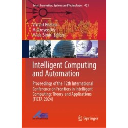 Intelligent Computing and Automation: Proceedings of the 12th International Conference on Frontiers in Intelligent Computing: Theory and Applications (FICTA 2024)