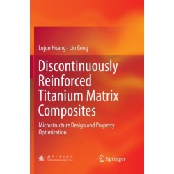 Discontinuously Reinforced Titanium Matrix Composites: Microstructure Design and Property Optimization