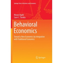 Behavioral Economics: Toward a New Economics by Integration with Traditional Economics