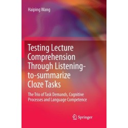 Testing Lecture Comprehension Through Listening-to-summarize Cloze Tasks: The Trio of Task Demands, Cognitive Processes and Language Competence
