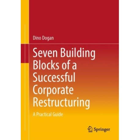 Seven Building Blocks of a Successful Corporate Restructuring: A Practical Guide
