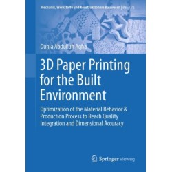 3D Paper Printing for the Built Environment: Optimization of the Material Behavior & Production Process to Reach Quality Integration and Dimensional Accuracy