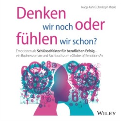 Denken wir noch oder fuhlen wir schon?: Emotionen als Schlusselfaktor fur beruflichen Erfolg - ein Businessroman und Sachbuch zum "Globe of Emotions"