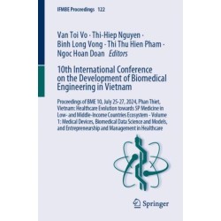 10th International Conference on the Development of Biomedical Engineering in Vietnam: Proceedings of BME 10, July 25-27, 2024, Phan Thiet, Vietnam: Healthcare Evolution Towards 5P Medicine in Low- and Middle-Income Countries Ecosystem - Volume 1: Medical