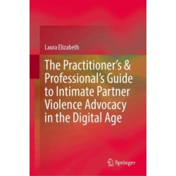 The Practitioner’s & Professional’s Guide to Intimate Partner Violence Advocacy in the Digital Age